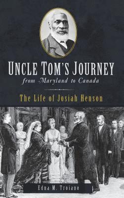 Uncle Tom's Journey from Maryland to Canada: The Life of Josiah Henson 1