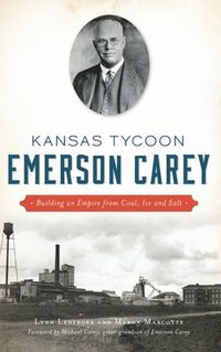 bokomslag Kansas Tycoon Emerson Carey: Building an Empire from Coal, Ice and Salt