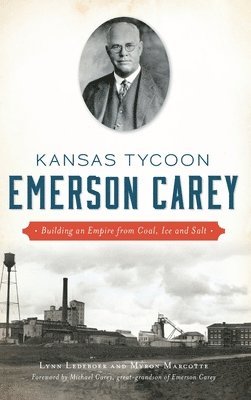 Kansas Tycoon Emerson Carey: Building an Empire from Coal, Ice and Salt 1