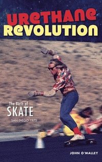 bokomslag Urethane Revolution: The Birth of Skate--San Diego 1975
