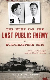 bokomslag The Hunt for the Last Public Enemy in Northeastern Ohio: Alvin 'creepy' Karpis and His Road to Alcatraz