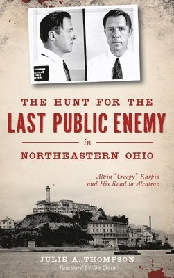 The Hunt for the Last Public Enemy in Northeastern Ohio: Alvin 'creepy' Karpis and His Road to Alcatraz 1