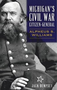 bokomslag Michigan's Civil War Citizen-General: Alpheus S. Williams