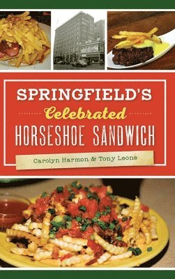 Carolyn Harmon, Tony Leone - Springfield's Celebrated Horseshoe Sandwich, Inbunden