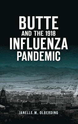 Janelle M. Olberding - Butte and the 1918 Influenza Pandemic, Inbunden