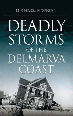 Michael Morgan - Deadly Storms of the Delmarva Coast, Inbunden