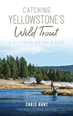 Catching Yellowstone's Wild Trout: A Fly-Fishing History and Guide 1