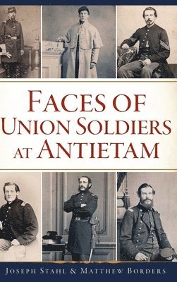 Joseph Stahl, Matthew Borders - Faces of Union Soldiers at Antietam, Inbunden