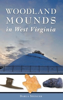 Darla Spencer - Woodland Mounds in West Virginia, Inbunden
