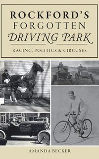 bokomslag Rockford's Forgotten Driving Park: Racing, Politics and Circuses
