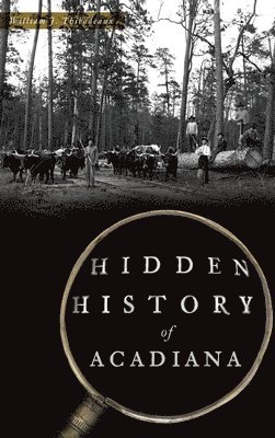 William J. Thibodeaux - Hidden History of Acadiana, Inbunden