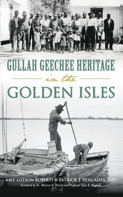 Amy Lotson Roberts, Patrick J. Holladay, Patrick J. Holladay - Gullah Geechee Heritage in the Golden Isles, Inbunden