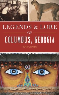 Faith Serafin - Legends and Lore of Columbus, Georgia, Inbunden