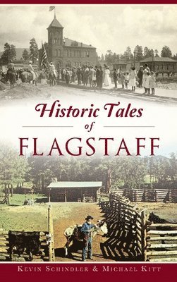Kevin Schindler, Michael Kitt - Historic Tales of Flagstaff, Inbunden