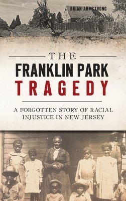 The Franklin Park Tragedy: A Forgotten Story of Racial Injustice in New Jersey 1