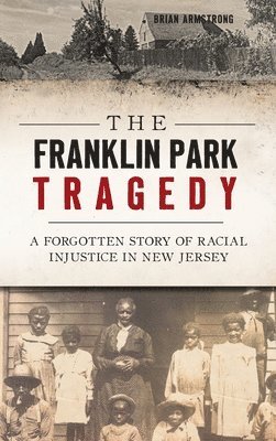 Brian Armstrong - The Franklin Park Tragedy: A Forgotten Story of Racial Injustice in New Jersey, Inbunden