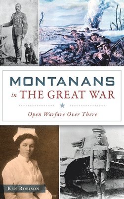 Ken Robison - Montanans in the Great War: Open Warfare Over There, Inbunden