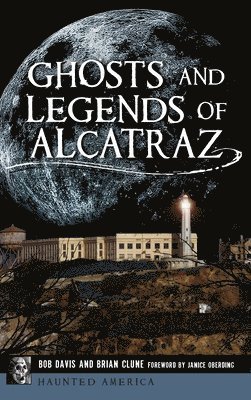 Bob Davis, Brian Clune - Ghosts and Legends of Alcatraz, Inbunden
