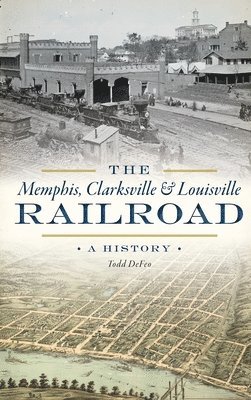 bokomslag The Memphis, Clarksville & Louisville Railroad: A History