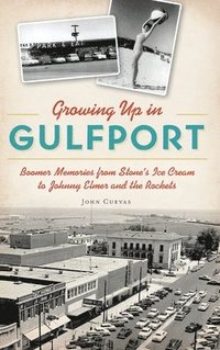 bokomslag Growing Up in Gulfport: Boomer Memories from Stone's Ice Cream to Johnny Elmer and the Rockets