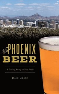 bokomslag Phoenix Beer: A History Rising to New Peaks