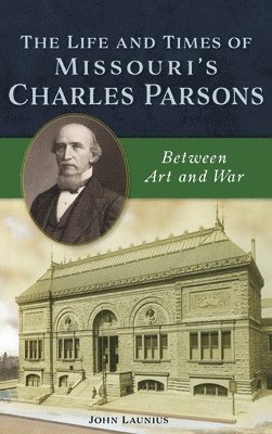 bokomslag Life and Times of Missouri's Charles Parsons: Between Art and War