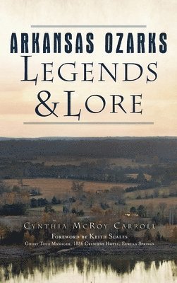 Cynthia McRoy Carroll - Arkansas Ozarks Legends and Lore, Inbunden