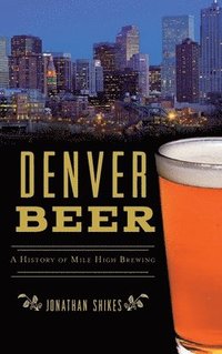 bokomslag Denver Beer: A History of Mile High Brewing