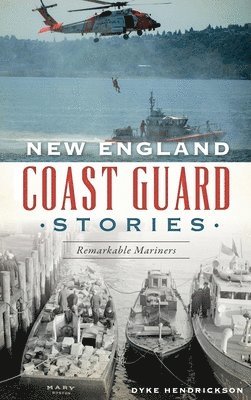 Dyke Hendrickson - New England Coast Guard Stories: Remarkable Mariners, Inbunden