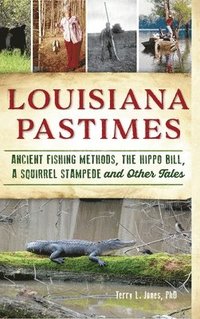 bokomslag Louisiana Pastimes: Ancient Fishing Methods, the Hippo Bill, a Squirrel Stampede and Other Tales