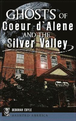 Deborah Cuyle - Ghosts of Coeur d'Alene and the Silver Valley, Inbunden