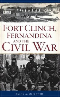 bokomslag Fort Clinch, Fernandina and the Civil War