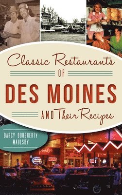 Darcy Dougherty-Maulsby - Classic Restaurants of Des Moines and Their Recipes, Inbunden