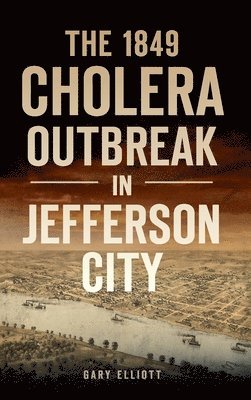 Gary Elliott - 1849 Cholera Outbreak in Jefferson City, Inbunden
