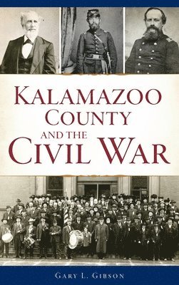 Gary L Gibson - Kalamazoo County and the Civil War, Inbunden