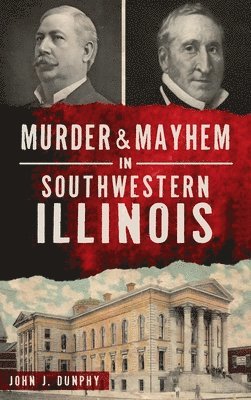 John J Dunphy - Murder and Mayhem in Southwestern Illinois, Inbunden