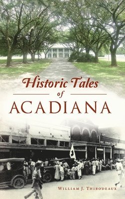 William J Thibodeaux - Historic Tales of Acadiana, Inbunden