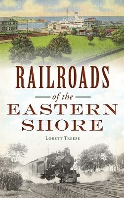 Lorett Treese - Railroads of the Eastern Shore, Inbunden