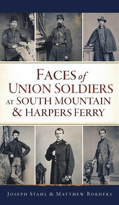 Joseph Stahl, Matthew Borders - Faces of Union Soldiers at South Mountain and Harpers Ferry, Inbunden
