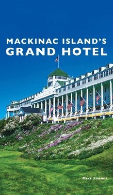 Mike Fornes - Mackinac Island's Grand Hotel, Inbunden