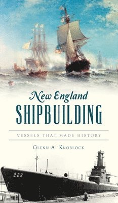 Glenn a Knoblock - New England Shipbuilding, Inbunden