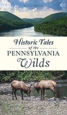 Kathy Myers - Historic Tales of the Pennsylvania Wilds, Inbunden
