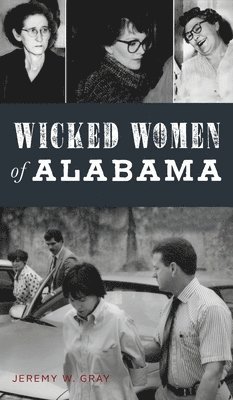 Jeremy W Gray - Wicked Women of Alabama, Inbunden
