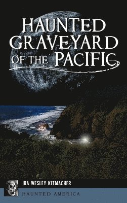 Ira Wesley Kitmacher - Haunted Graveyard of the Pacific, Inbunden