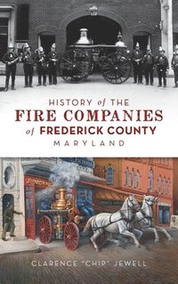 bokomslag History of the Fire Companies of Frederick County, Maryland