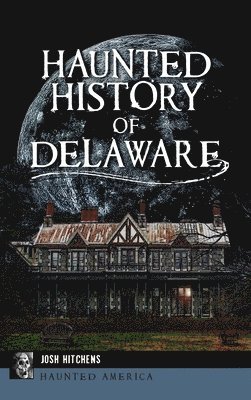 Josh Hitchens - Haunted History of Delaware, Inbunden
