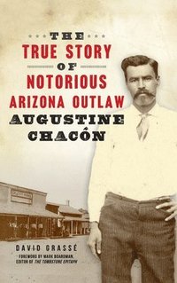 bokomslag True Story of Notorious Arizona Outlaw Augustine Chacn