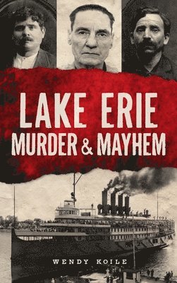Wendy Koile - Lake Erie Murder & Mayhem, Inbunden