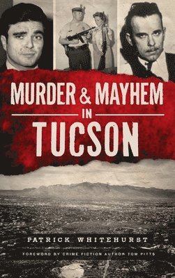 Patrick Whitehurst - Murder & Mayhem in Tucson, Inbunden