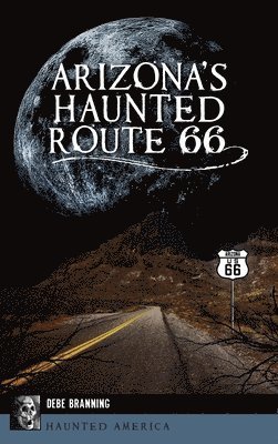 Debe Branning - Arizona's Haunted Route 66, Inbunden